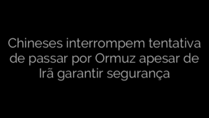 ​Chineses interrompem tentativa de passar por Ormuz apesar de Irã garantir segurança 